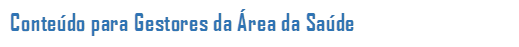 Conte�do para Gestores da �rea da Sa�de