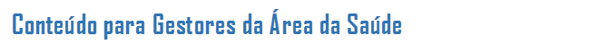 Conteúdo para Gestores da Área da Saúde